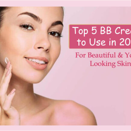 Top 5 BB Creams to Use in 2022 for Beautiful & Young Looking Skin