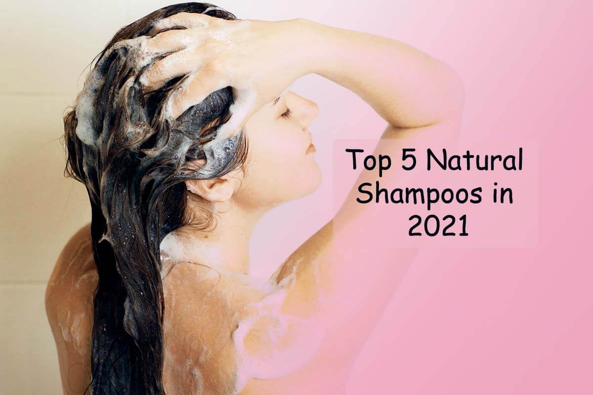 Top 5 Natural Shampoo in 2021 & Top 5 Reasons to Use Them