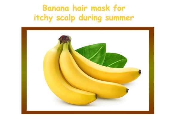 Top 5 Homemade Hair Mask for Hair During Summer 4 Banana hair mask for itchy scalp during summer
