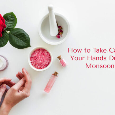 How to Take Care of Your Hands During Monsoon 2022