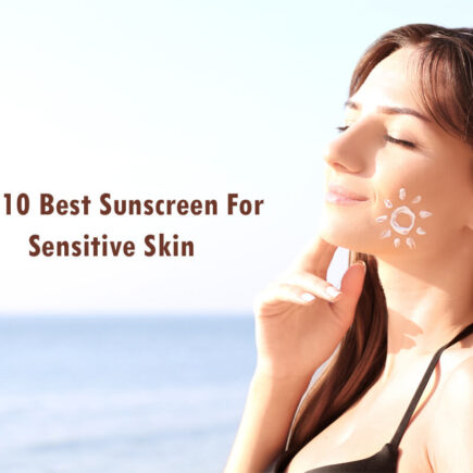 Top 10 Best Sunscreen For Sensitive Skin Recommended By Dermatologists