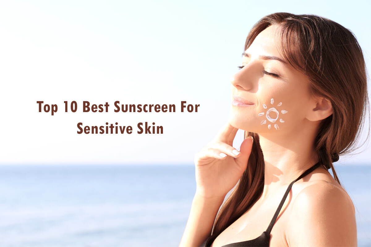 Top 10 Best Sunscreen For Sensitive Skin Recommended By Dermatologists